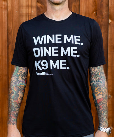 Wine me, dine me, K9 me. T-Shirt