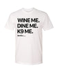 Wine me, dine me, K9 me. T-Shirt
